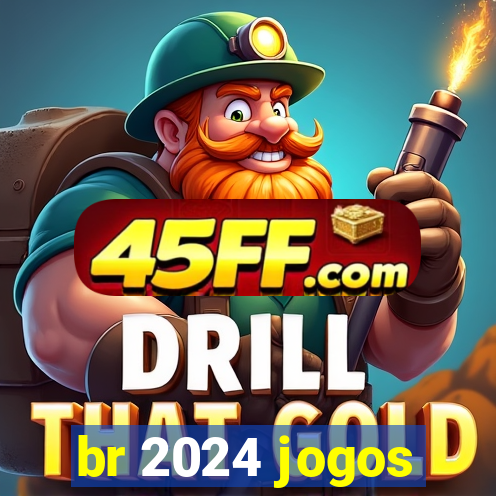 br 2024 jogos